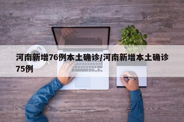 河南新增76例本土确诊/河南新增本土确诊75例
