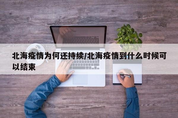 北海疫情为何还持续/北海疫情到什么时候可以结束