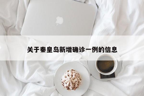 关于秦皇岛新增确诊一例的信息