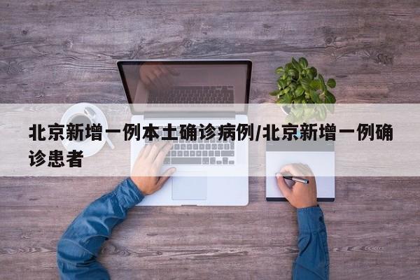北京新增一例本土确诊病例/北京新增一例确诊患者
