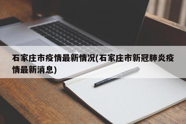 石家庄市疫情最新情况(石家庄市新冠肺炎疫情最新消息)