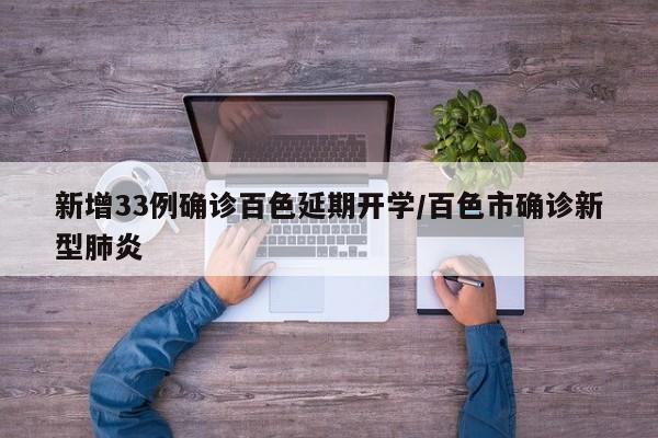 新增33例确诊百色延期开学/百色市确诊新型肺炎